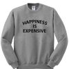 happiness is expensive sweatshirt