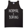 Normal is boring tank top