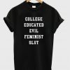 college educated evil feminist slut t-shirt