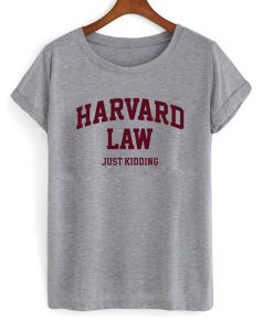 harvard law just kidding tshirt