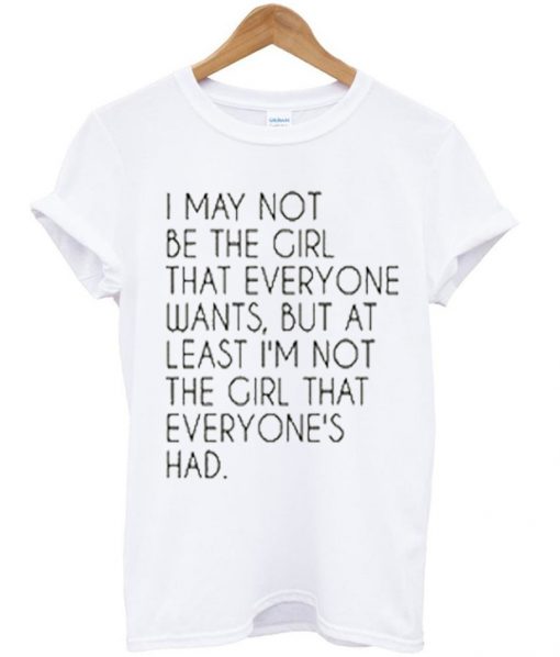 i may not be the girl that everyone wants t-shirt