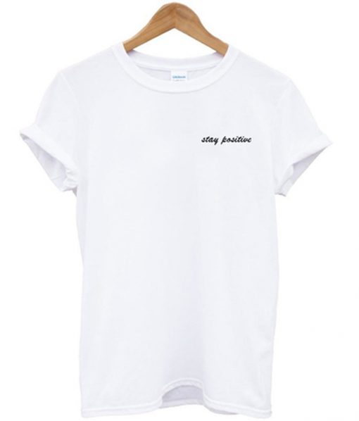 stay positive t-shirt