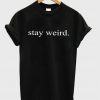 stay weird tshirt