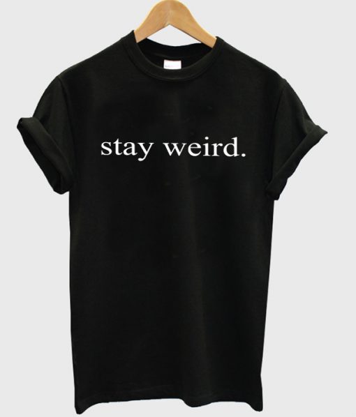 stay weird tshirt