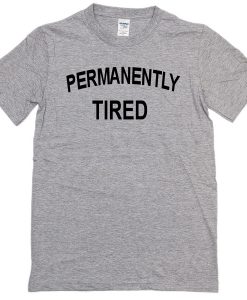 Permanently tired T-shirt