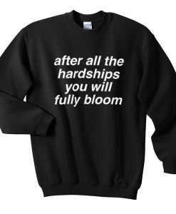 after all the hardships you will fully bloom sweatshirt