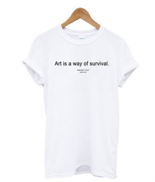 art is a way of survival t-shirt