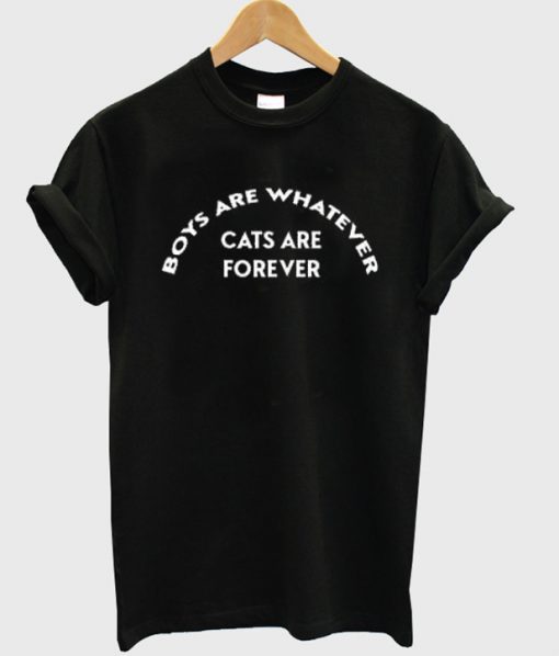 boys are whatever cats are forever t-shirt