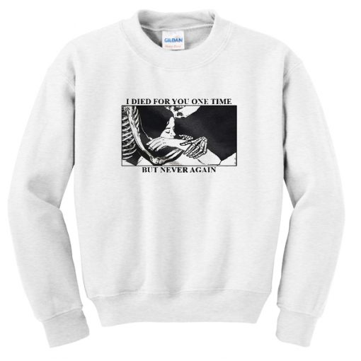 i died for you one time but never again sweatshirt