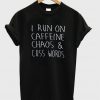 i run on caffeine chaos and cuss words tshirt