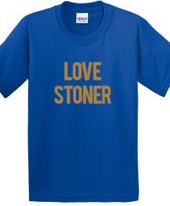 love stoner tshirt