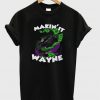 makin' it wayne t-shirt