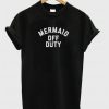 mermaid off duty tshirt