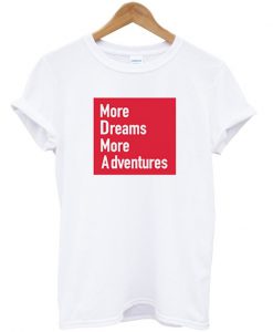 more dream more adventures t-shirt