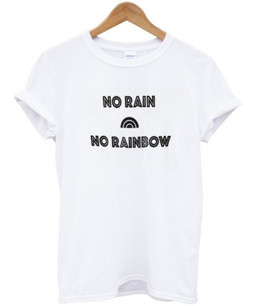 no rain no rainbow tshirt