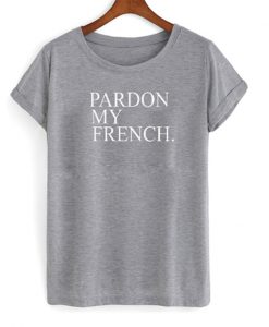 pardon my french t-shirt