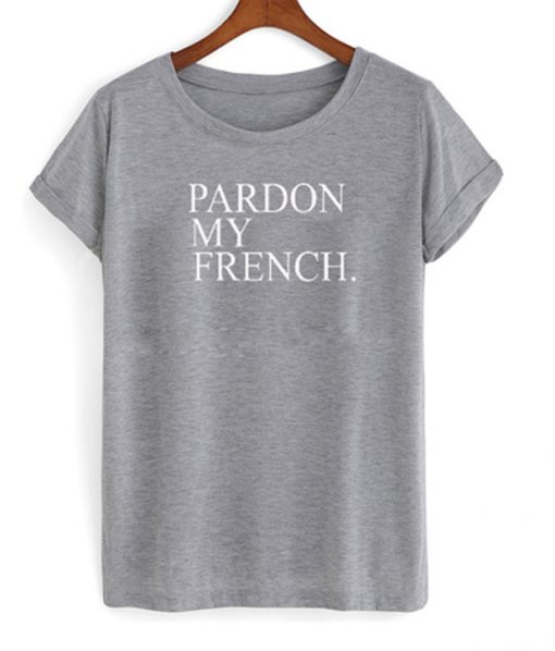 pardon my french t-shirt