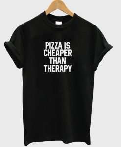 pizza is cheaper than therapy t-shirt