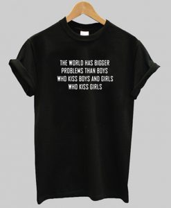 the world has bigger problems t-shirt