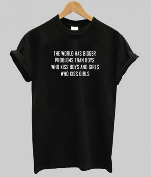 the world has bigger problems t-shirt