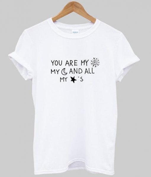 you are my sun my moon and all my stars t-shirt