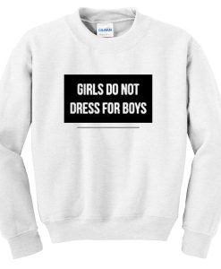 Girls Do Not Dress For Boys Sweatshirt