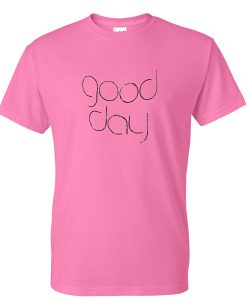 Good Day Tshirt