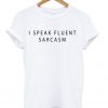 I Speak Fluent Sarcasm T-shirt