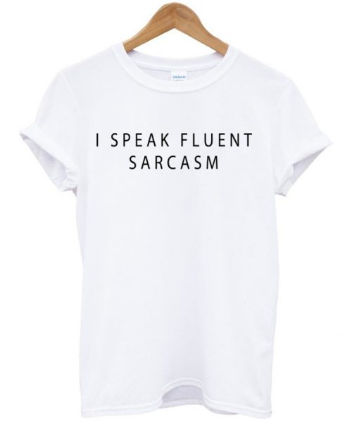 I Speak Fluent Sarcasm T-shirt