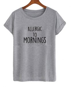 allergic to mornings t-shirt