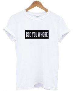 boo you whore t-shirt