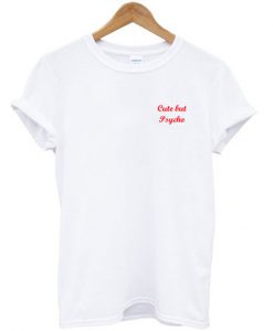 cute but psycho t-shirt