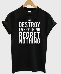 destroy everything regret nothing t-shirt