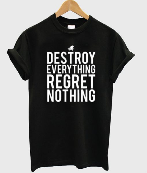 destroy everything regret nothing t-shirt