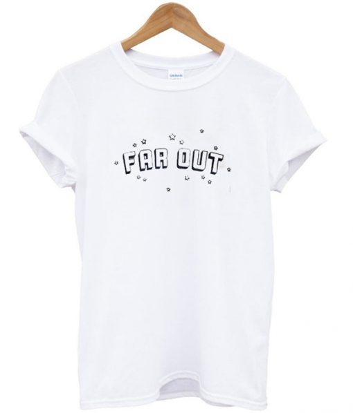 far out t-shirt