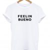 feelin bueno t-shirt