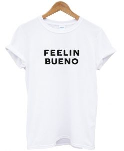 feelin bueno t-shirt