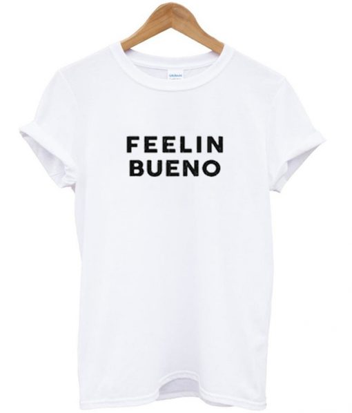 feelin bueno t-shirt