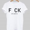 fuck all i need is u t-shirt