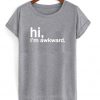 hi i'm awkward t-shirt