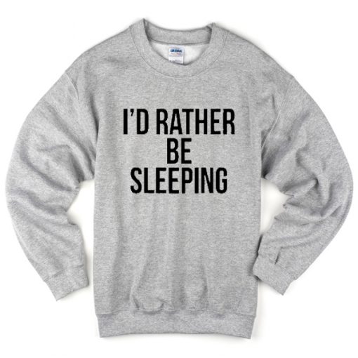 i'd rather be sleeping sweatshirt