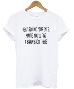 keep rolling your eyes t-shirt