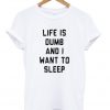 life is dumb and i want to sleep t-shirt