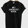 me sarcastic never T Shirt