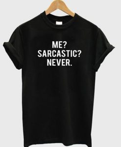 me sarcastic never T Shirt