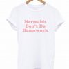 mermaids don't do homework t-shirt