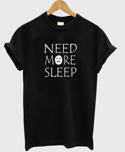 need more sleep t-shirt