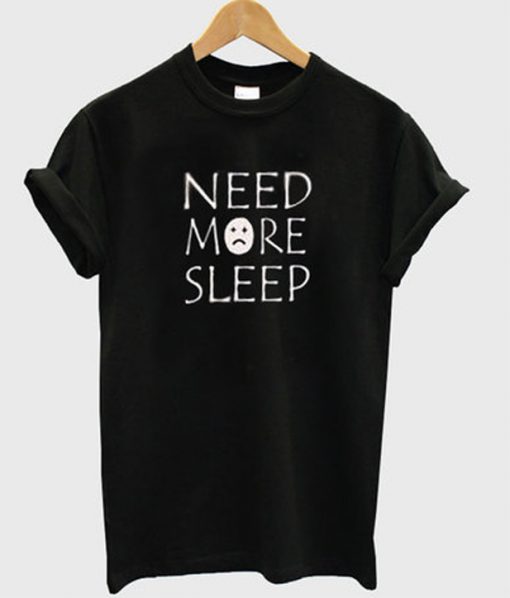 need more sleep t-shirt