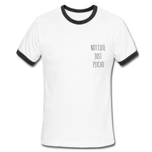 not cute just psycho ringer tshirt