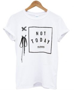 not today shirt